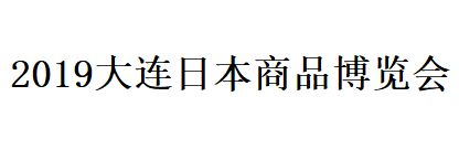 2019（第十一届）大连日本商品展览会