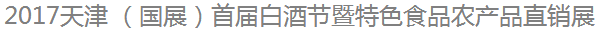2017天津 （国展）首届白酒节暨特色食品农产品直销展